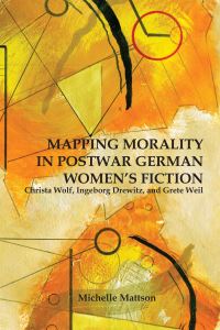 Book Cover for Mapping Morality in Postwar German Women's Fiction by Michelle Mattson