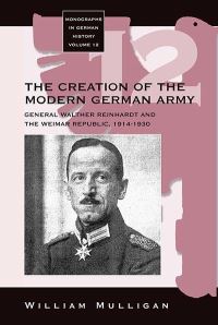 Book Cover for The Creation of the Modern German Army by William Mulligan