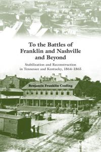 Book Cover for To the Battles of Franklin and Nashville and Beyond by Benjamin Franklin Cooling