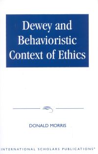 Book Cover for Dewey & The Behavioristic Context of Ethics by Donald Morris
