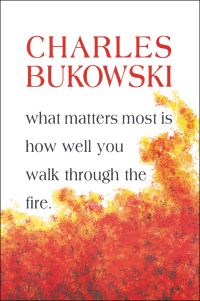 Book Cover for What Matters Most Is How Well You Walk Through the Fire by Charles Bukowski