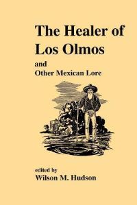 Book Cover for The Healer of Los Olmos and Other Mexican Lore by Wilson M Hudson, Jose Cisneros