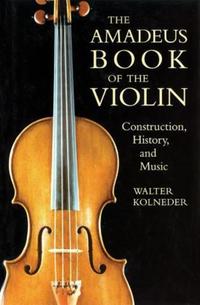 Book Cover for The Amadeus Book of the Violin by Walter Kolneder, Reinhard G Pauly