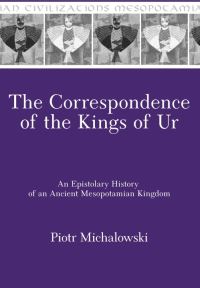 Book Cover for The Correspondence of the Kings of Ur by Piotr Michalowski