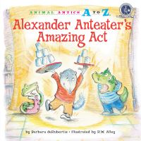 Book Cover for Alexander Anteater's Amazing Act by Barbara deRubertis
