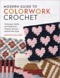 Book Cover for Modern Guide to Colorwork Crochet by Meghan Ballmer