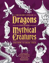 Book Cover for The Secret Lives of Dragons and Other Mythical Creatures by Michael Dobrzycki, Kythera of Anevern, Jacob Glaser, Brynn Metheney