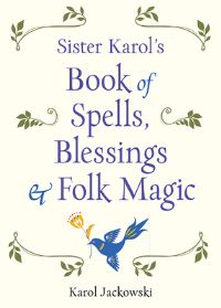 Book Cover for Sister Karol's Book of Spells, Blessings & Folk Magic by Karol Jackowski