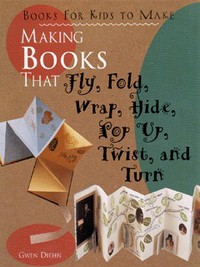 Book Cover for Making Books That Fly, Fold, Wrap, Hide, Pop Up, Twist and Turn by Gwen Diehn