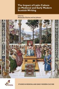 Book Cover for The Impact of Latin Culture on Medieval and Early Modern Scottish Writing by Alessandra Petrina, Ian R Johnson
