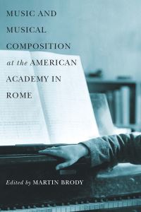 Book Cover for Music and Musical Composition at the American Academy in Rome by Martin Brody