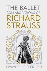 Book Cover for The Ballet Collaborations of Richard Strauss by Wayne Heisler