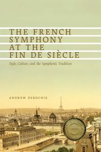 Book Cover for The French Symphony at the Fin De Siècle by Andrew Deruchie