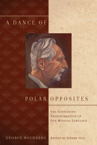 Book Cover for A Dance of Polar Opposites by George Rochberg, Jeremy Gill