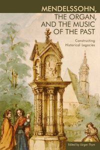 Book Cover for Mendelssohn, the Organ, and the Music of the Past by Jürgen Thym