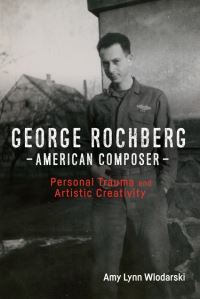 Book Cover for George Rochberg, American Composer by Amy Lynn Wlodarski