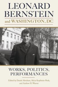 Book Cover for Leonard Bernstein and Washington, DC by Daniel Abraham, Alicia KopfsteinPenk, Andrew H Weaver