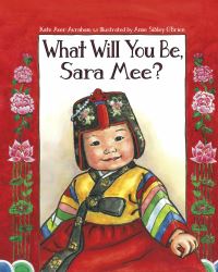 Book Cover for What Will You Be, Sara Mee? by Kate Aver Avraham, Anne Sibley OBrien