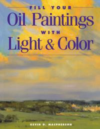 Book Cover for Fill Your Oil Paintings With Light & Color by Kevin D Macpherson
