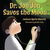 Book Cover for Dr. Jon Jon Saves the Moon by Jackson Apollo Mancini