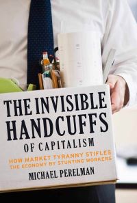 Book Cover for The Invisible Handcuffs of Capitalism by Michael Perelman