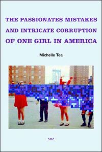 Book Cover for The Passionate Mistakes and Intricate Corruption of One Girl in America by Michelle Tea