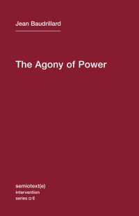 Book Cover for The Agony of Power by Jean Baudrillard, Sylvère Lotringer, Ames Hodges