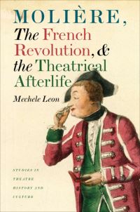 Book Cover for Molière, the French Revolution, and the Theatrical Afterlife by Mechele Leon