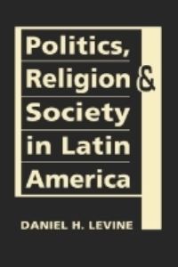 Book Cover for Politics, Religion, & Society in Latin America by Daniel H Levine