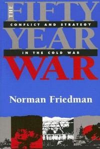 Book Cover for The Fifty-Year War by Norman Friedman