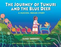 Book Cover for The Journey of Tunuri and the Blue Deer by James Endredy, María Hernández de la Cruz, Casimiro de la Cruz López