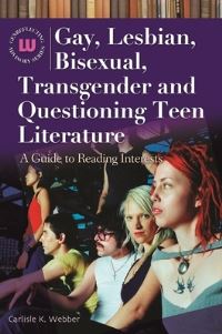 Book Cover for Gay, Lesbian, Bisexual, Transgender and Questioning Teen Literature by Carlisle K Webber