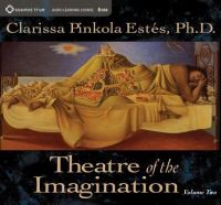 Book Cover for Theatre of the Imagination, Volume Two by Clarissa Pinkola Estés