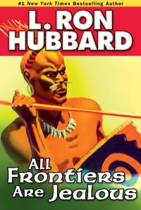Book Cover for All Frontiers Are Jealous by L Ron Hubbard