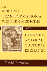 Book Cover for The African Transformation of Western Medicine and the Dynamics of Global Cultural Exchange by David Baronov