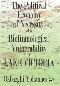 Book Cover for The Political Economy of Necessity and the Biolimnological Vulnerability of Lake Victoria by Okbazghi Yohannes