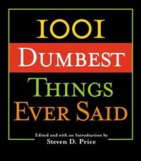Book Cover for 1001 Dumbest Things Ever Said by Steven D Price