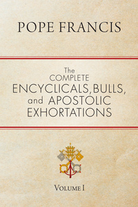 Book Cover for The Complete Encyclicals, Bulls, and Apostolic Exhortations. Volume 1 by Francis