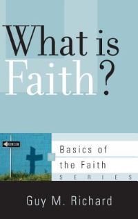 Book Cover for What Is Faith? by Guy M Richard