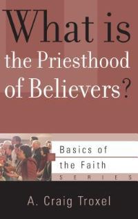 Book Cover for What Is the Priesthood of Believers? by A Craig Troxel