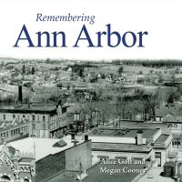Book Cover for Remembering Ann Arbor by Alice Goff, Megan Cooney