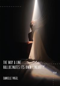 Book Cover for The Way a Line Hallucinates Its Own Linearity by Danielle Vogel