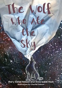 Book Cover for The Wolf Who Ate the Sky by Mary Daniel Hobson, Anna Isabel Rauh