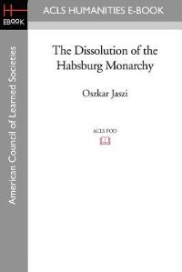 Book Cover for The Dissolution of the Habsburg Monarchy by Anna Clark
