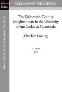 Book Cover for The Eighteenth-Century Enlightenment in the University of San Carlos De Guatemala by Anna Clark