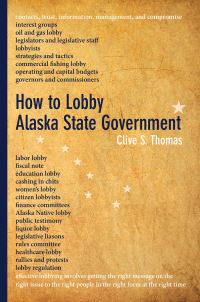 Book Cover for How to Lobby Alaska State Government by Clive S Thomas