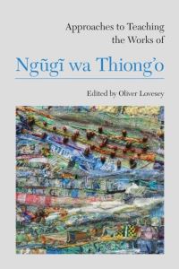Book Cover for Approaches to Teaching the Works of Ngõugõi Wa Thiong'o by Oliver Lovesey