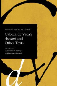 Book Cover for Approaches to Teaching Cabeza De Vaca's Account and Other Texts by Luis Fernando Restrepo, Carlos A Jáuregui