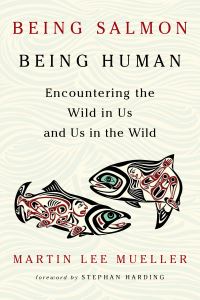 Book Cover for Being Salmon, Being Human by Martin Lee Mueller
