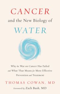 Book Cover for Cancer and the New Biology of Water by Thomas Cowan